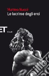 Le lacrime degli eroi. E-book. Formato EPUB ebook di Matteo Nucci