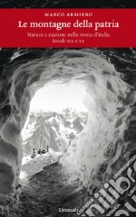 Le montagne della patria. Natura e nazione nella storia d'Italia. Secoli XIX e XX. E-book. Formato EPUB ebook