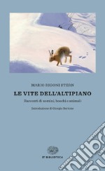 Le vite dell'altipiano. Racconti di uomini, boschi e animali. E-book. Formato EPUB ebook