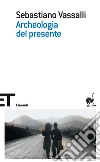 Archeologia del presente. E-book. Formato EPUB ebook di Sebastiano Vassalli