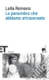 La penombra che abbiamo attraversato. E-book. Formato EPUB ebook di Lalla Romano