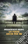 Un posto anche per me. E-book. Formato EPUB ebook di Francesco Abate