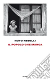 Il popolo che manca. Memorie dal «Mondo dei vinti» e dall'«Anello forte». E-book. Formato EPUB ebook di Nuto Revelli