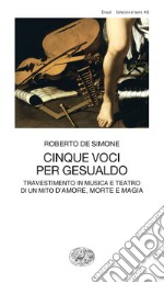 Cinque voci per Gesualdo. Travestimento in musica di un mito d'amore, morte e magia. E-book. Formato EPUB ebook