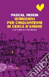 Istruzioni per cinquantenni in cerca d'amore (e altre questioni fondamentali). E-book. Formato EPUB ebook di Pascal Morin