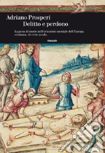 Delitto e perdono. La pena di morte nell'orizzonte mentale dell'Europa cristiana. XIV-XVIII secolo. E-book. Formato EPUB