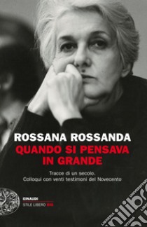 Quando si pensava in grande. Tracce di un secolo. Colloqui con venti testimoni del Novecento. E-book. Formato EPUB ebook di Rossana Rossanda