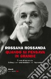 Quando si pensava in grande. Tracce di un secolo. Colloqui con venti testimoni del Novecento. E-book. Formato EPUB ebook di Rossana Rossanda