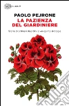 La pazienza del giardiniere. Storie di ordinari disordini e variopinte strategie. E-book. Formato EPUB ebook di Paolo Pejrone