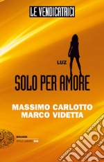 Luz. Solo per amore. Le vendicatrici. E-book. Formato EPUB ebook