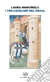 I tre cavalieri del Graal. E-book. Formato EPUB ebook di Laura Mancinelli