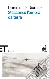 Staccando l'ombra da terra. E-book. Formato EPUB ebook di Daniele Del Giudice