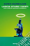 Lascia stare i santi. Una storia di reliquie e scienziati. E-book. Formato EPUB ebook
