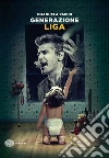 Generazione Liga. E-book. Formato EPUB ebook di Emanuela Papini