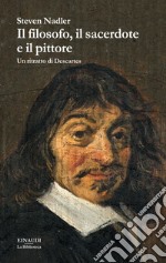 Il filosofo, il sacerdote e il pittore. Un ritratto di Descartes. E-book. Formato EPUB ebook