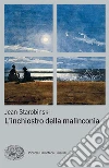 L' inchiostro della malinconia. E-book. Formato EPUB ebook di Jean Starobinski