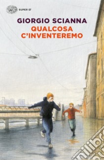 Qualcosa c'inventeremo. E-book. Formato EPUB ebook di Giorgio Scianna