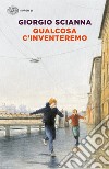 Qualcosa c'inventeremo. E-book. Formato EPUB ebook di Giorgio Scianna