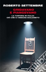 Gridavano e piangevano. La tortura in Italia: ciò che ci insegna Bolzaneto. E-book. Formato EPUB ebook