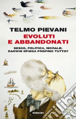 Evoluti e abbandonati. Sesso, politica, morale: Darwin spiega proprio tutto?. E-book. Formato EPUB ebook