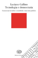 Tecnologia e democrazia. Conoscenze tecniche e scientifiche come beni pubblici. E-book. Formato EPUB ebook