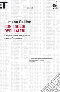 Con i soldi degli altri. Il capitalismo per procura contro l'economia. E-book. Formato EPUB ebook di Luciano Gallino