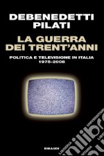 La guerra dei trent'anni. Politica e televisione in Italia (1975-2008). E-book. Formato EPUB ebook