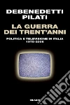 La guerra dei trent'anni. Politica e televisione in Italia (1975-2008). E-book. Formato EPUB ebook di Franco Debenedetti