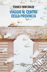 Viaggio al centro della provincia. E-book. Formato EPUB ebook