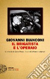Il brigatista e l'operaio. E-book. Formato EPUB ebook di Giovanni Bianconi