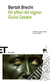 Gli affari del signor Giulio Cesare. E-book. Formato EPUB ebook di Bertolt Brecht