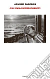 Gli innamoramenti. E-book. Formato EPUB ebook di Javier Marías