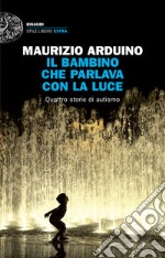 Il bambino che parlava con la luce. Quattro storie di autismo. E-book. Formato EPUB ebook