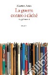 La guerra contro i cliché. Saggi letterari. E-book. Formato EPUB ebook di Martin Amis