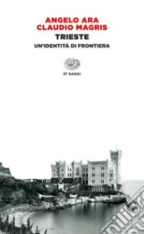Trieste. Un'identità di frontiera. E-book. Formato EPUB ebook di Angelo Ara