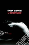 L' oltraggio. E-book. Formato EPUB ebook di Sara Bilotti