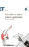 Amore e ginnastica. E-book. Formato EPUB ebook di Edmondo De Amicis