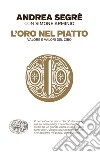 L' oro nel piatto. Valore e valori del cibo. E-book. Formato EPUB ebook di Andrea Segrè