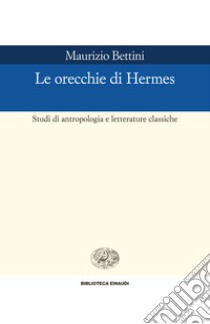 Le orecchie di Hermes. Studi di antropologia e letterature classiche. E-book. Formato EPUB ebook di Maurizio Bettini