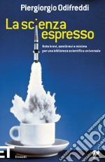 La scienza espresso. Note brevi, semibrevi e minime per una biblioteca scientifica universale. E-book. Formato EPUB ebook