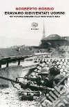 Eravamo ridiventati uomini. Testimonianze e discorsi sulla Resistenza in Italia (1955-1999). E-book. Formato EPUB ebook