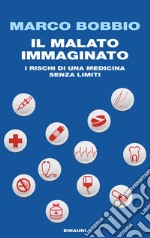 Il malato immaginato. I rischi di una medicina senza limiti. E-book. Formato EPUB ebook