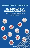 Il malato immaginato. I rischi di una medicina senza limiti. E-book. Formato EPUB ebook di Marco Bobbio