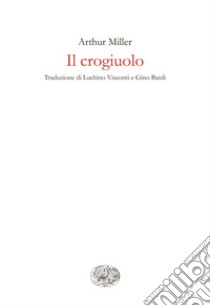 Il crogiuolo. E-book. Formato EPUB ebook di Arthur Miller