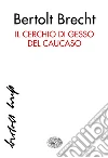 Il cerchio di gesso del Caucaso. E-book. Formato EPUB ebook di Bertolt Brecht