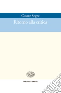 Ritorno alla critica. E-book. Formato EPUB ebook di Cesare Segre