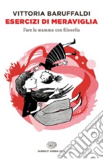 Esercizi di meraviglia. Fare la mamma con filosofia. E-book. Formato EPUB ebook