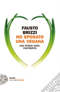 Ho sposato una vegana. Una storia vera, purtroppo. E-book. Formato EPUB ebook di Fausto Brizzi