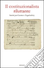 Il costituzionalista riluttante. Scritti per Gustavo Zagrebelsky. E-book. Formato EPUB ebook