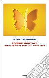 Essere mortale. Come scegliere la propria vita fino in fondo. E-book. Formato EPUB ebook